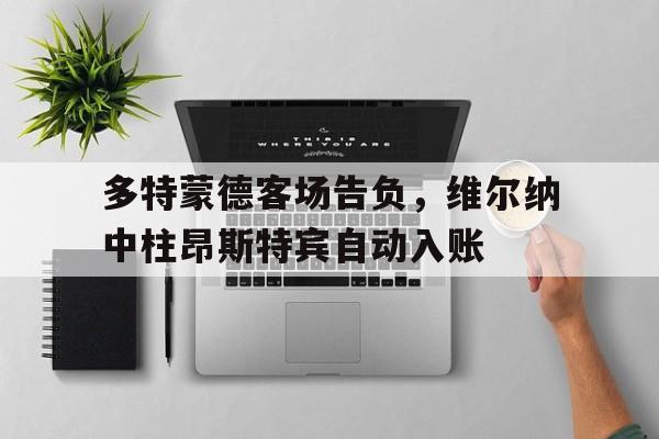 多特蒙德客场告负，维尔纳中柱昂斯特宾自动入账-平博