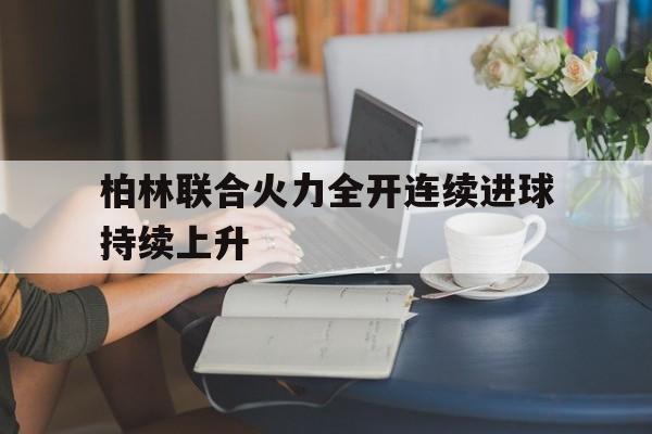 柏林联合火力全开连续进球持续上升-平博APP