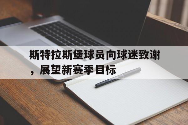 斯特拉斯堡球员向球迷致谢，展望新赛季目标-平博体育